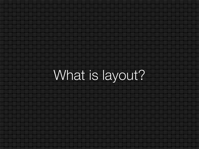 What is layout?
