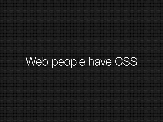 Web people have CSS
