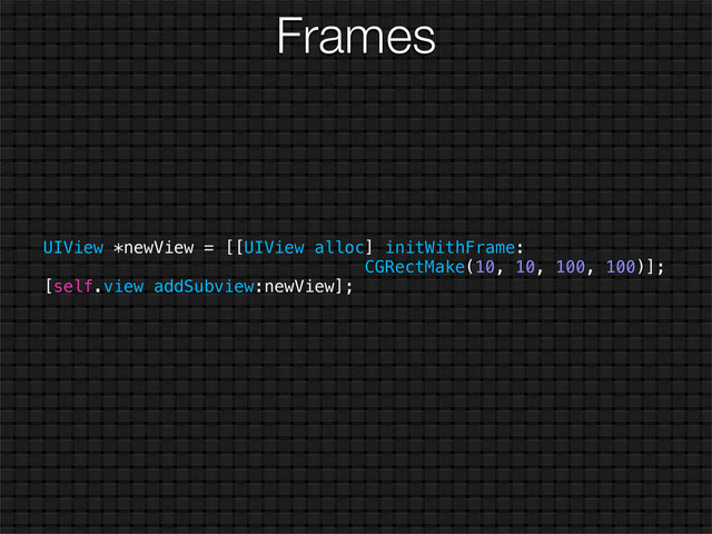 Frames
UIView *newView = [[UIView alloc] initWithFrame:
CGRectMake(10, 10, 100, 100)];
[self.view addSubview:newView];
