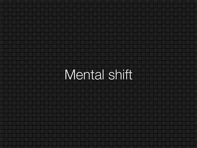 Mental shift
