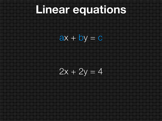 ax + by = c
2x + 2y = 4
Linear equations
