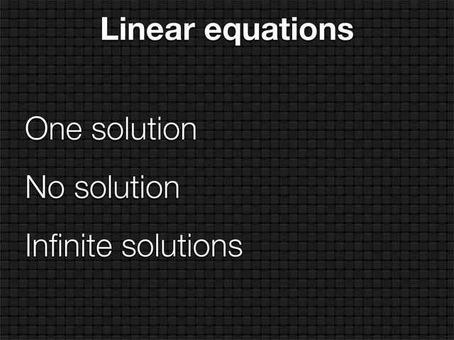Linear equations
One solution
No solution
Inﬁnite solutions
