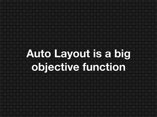 Auto Layout is a big
objective function
