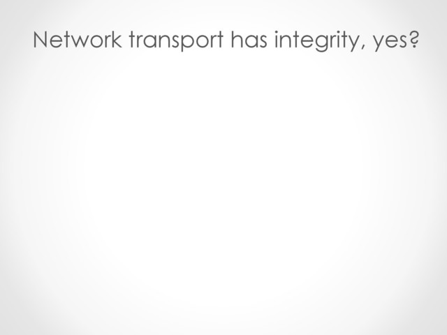 Network transport has integrity, yes?
