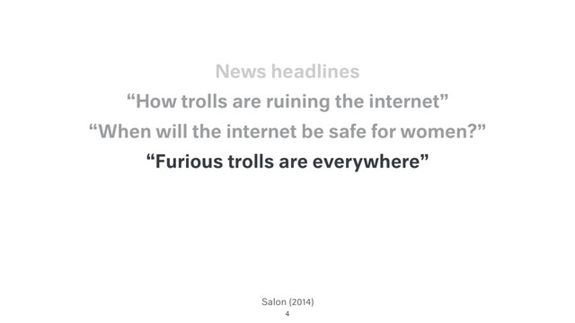 Salon (2014)
“Furious trolls are everywhere”
“When will the internet be safe for women?”
“How trolls are ruining the internet”
4
News headlines
