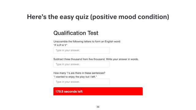 Here’s the easy quiz (positive mood condition)
36
