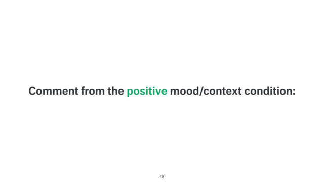 Comment from the positive mood/context condition:
48
