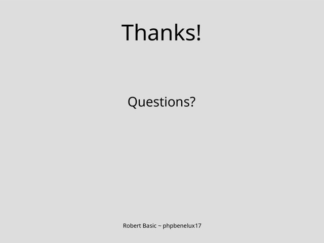Robert Basic ~ phpbenelux17
Thanks!
Questions?
