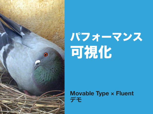 ύϑΥʔϚϯε
ՄࢹԽ
Movable Type × Fluent
σϞ
