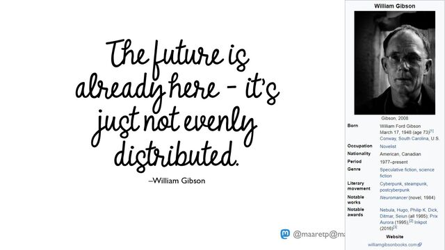 @maaretp
@maaretp@mas.to
The future is
already here – it's
just not evenly
distributed.
–William Gibson
