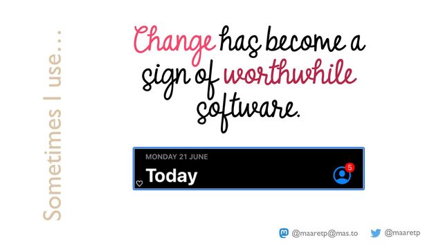 @maaretp
@maaretp@mas.to
Change has become a
sign of worthwhile
software.
Sometimes I use…
