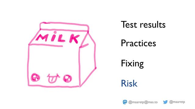 @maaretp
@maaretp@mas.to
Test results
Practices
Fixing
Risk
