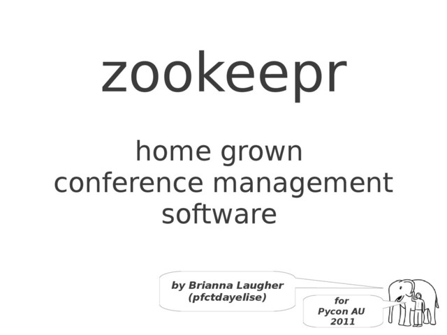 zookeepr
home grown
conference management
software
by Brianna Laugher
(pfctdayelise) for
Pycon AU
2011
