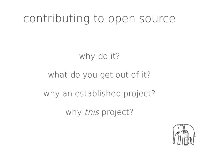 contributing to open source
why do it?
what do you get out of it?
why an established project?
why this project?
