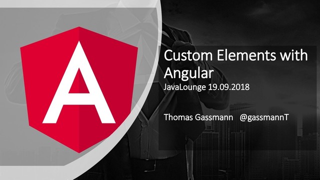 Custom Elements with
Angular
JavaLounge 19.09.2018
Thomas Gassmann @gassmannT
