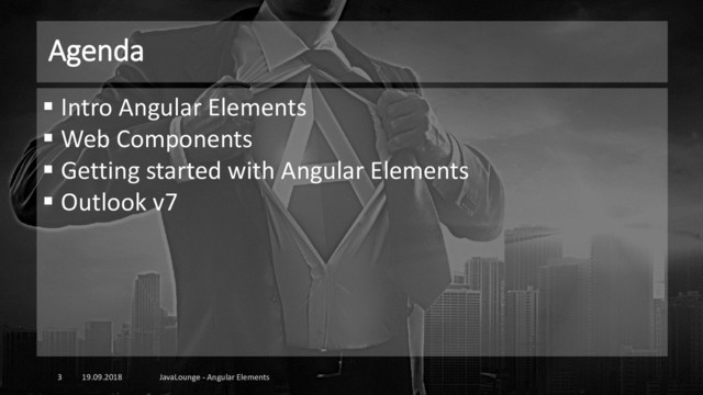 Agenda
19.09.2018 JavaLounge - Angular Elements
3
▪ Intro Angular Elements
▪ Web Components
▪ Getting started with Angular Elements
▪ Outlook v7
