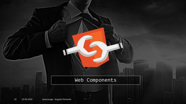 19.09.2018 JavaLounge - Angular Elements
10
Web Components
