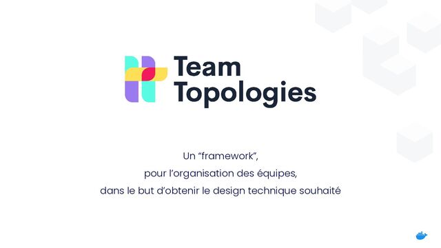 Un “framework”,
 
pour l’organisation des équipes,
 
dans le but d’obtenir le design technique souhaité
