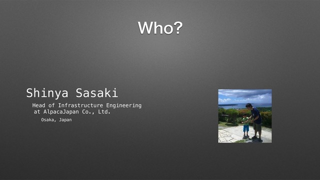 8IP
Shinya Sasaki
Head of Infrastructure Engineering
at AlpacaJapan Co., Ltd.
Osaka, Japan

