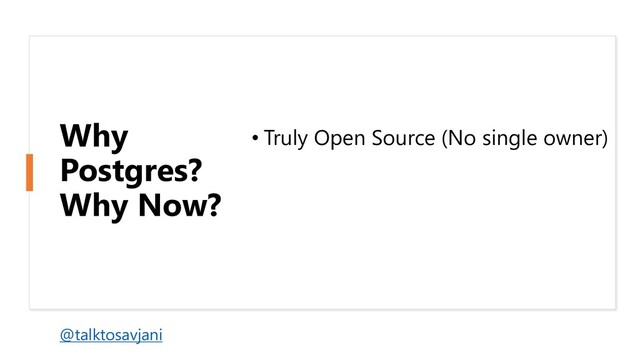 Why
Postgres?
Why Now?
• Truly Open Source (No single owner)
@talktosavjani
