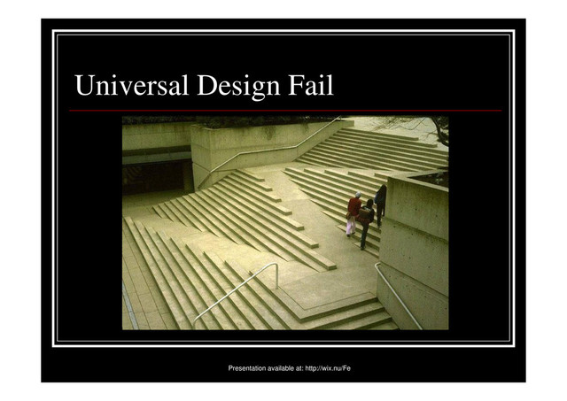 Universal Design Fail
Presentation available at: http://wix.nu/Fe
