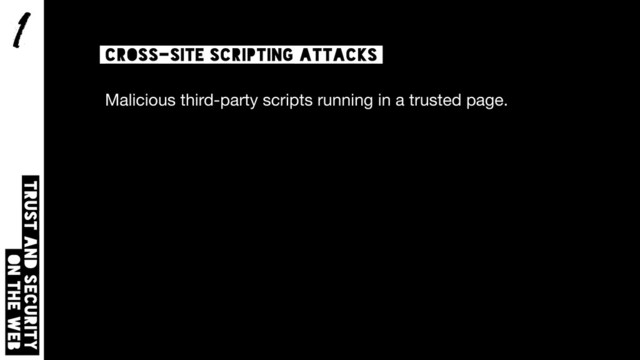 1
Trust and security  
on the web
cross-site scripting attacks
Malicious third-party scripts running in a trusted page.
