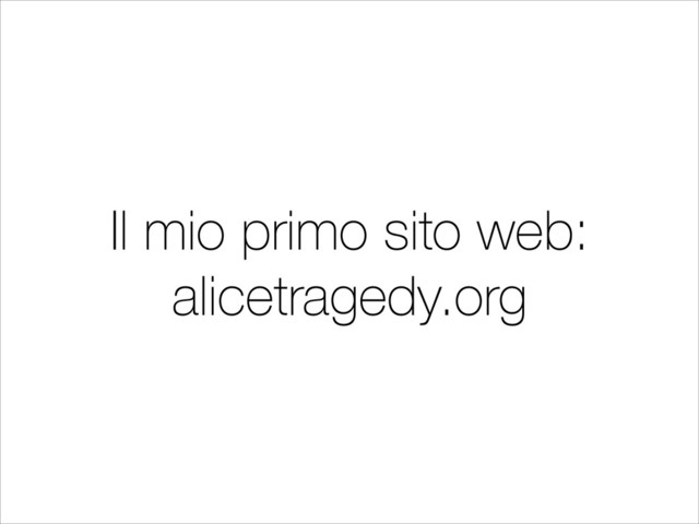 Il mio primo sito web:
alicetragedy.org
