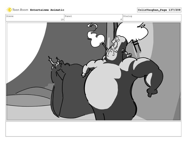Scene
19
Panel
F
Dialog
Entertainme Animatic ColinVaughan_Page 137/208
