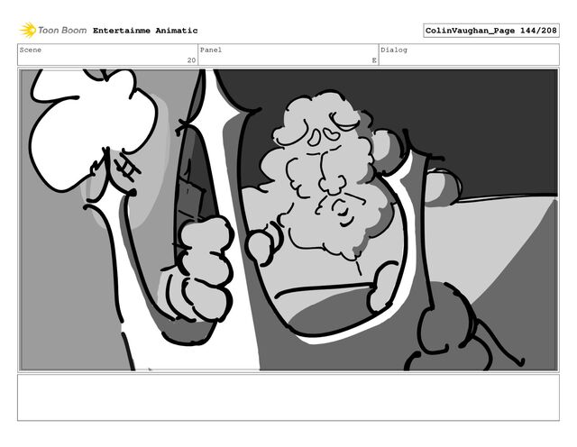Scene
20
Panel
E
Dialog
Entertainme Animatic ColinVaughan_Page 144/208
