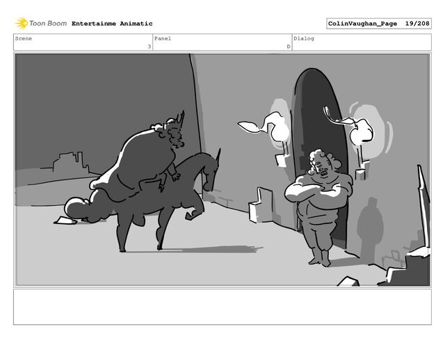 Scene
3
Panel
D
Dialog
Entertainme Animatic ColinVaughan_Page 19/208
