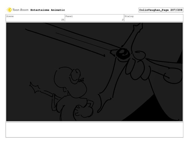 Scene
25
Panel
J
Dialog
Entertainme Animatic ColinVaughan_Page 207/208

