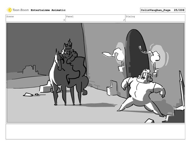 Scene
3
Panel
J
Dialog
Entertainme Animatic ColinVaughan_Page 25/208
