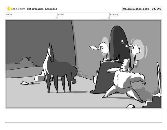 Scene
3
Panel
S
Dialog
Entertainme Animatic ColinVaughan_Page 34/208
