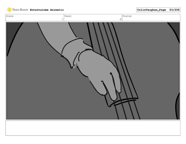 Scene
7
Panel
F
Dialog
Entertainme Animatic ColinVaughan_Page 53/208

