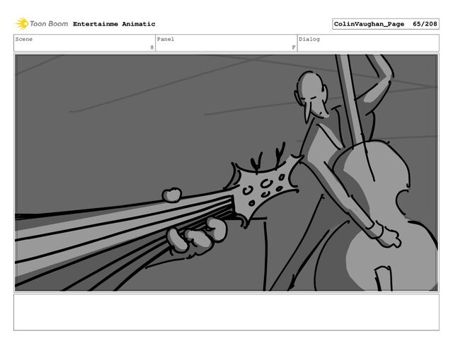 Scene
8
Panel
F
Dialog
Entertainme Animatic ColinVaughan_Page 65/208
