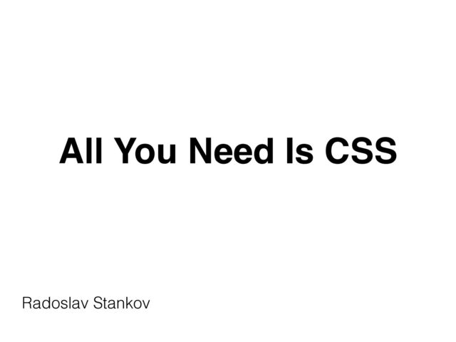 All You Need Is CSS
Radoslav Stankov


