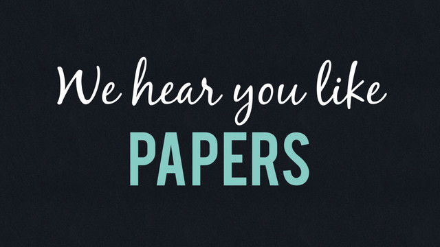 Papers
We hear you like
