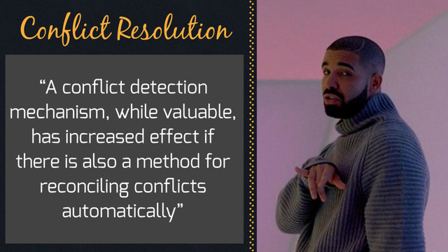 Conflict Resolution
“A conﬂict detection
mechanism, while valuable,
has increased effect if
there is also a method for
reconciling conﬂicts
automatically”

