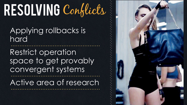 Applying rollbacks is
hard
Restrict operation
space to get provably
convergent systems
Active area of research
Resolving Conflicts
