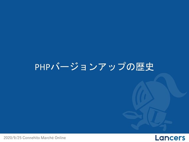 2020/9/25 Connehito Marché Online
PHPバージョンアップの歴史
