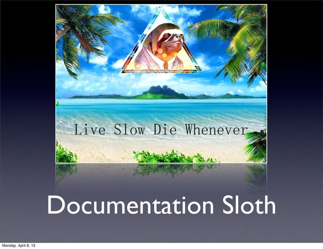 Documentation Sloth
Monday, April 8, 13
