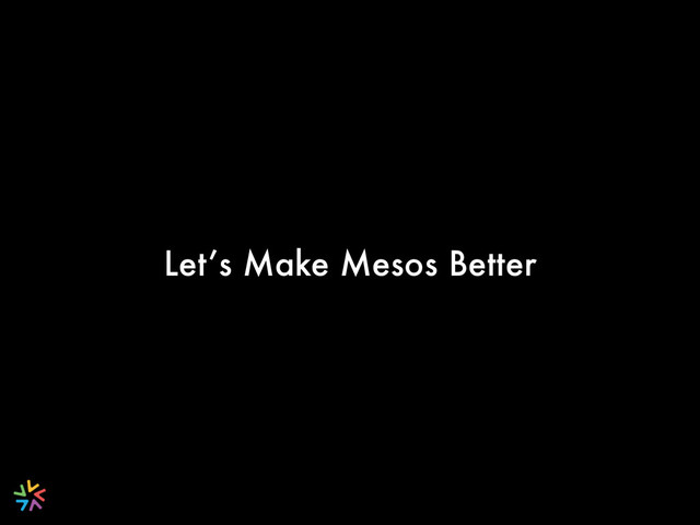 Let’s Make Mesos Better
