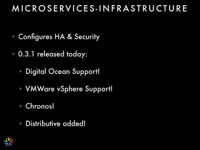 • Conﬁgures HA & Security
• 0.3.1 released today:
• Digital Ocean Support!
• VMWare vSphere Support!
• Chronos!
• Distributive added!
M I C RO S E RV I C E S - I N F R A S T RU C T U R E
