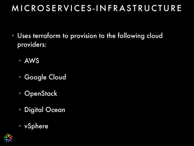 • Uses terraform to provision to the following cloud
providers:
• AWS
• Google Cloud
• OpenStack
• Digital Ocean
• vSphere
M I C RO S E RV I C E S - I N F R A S T RU C T U R E
