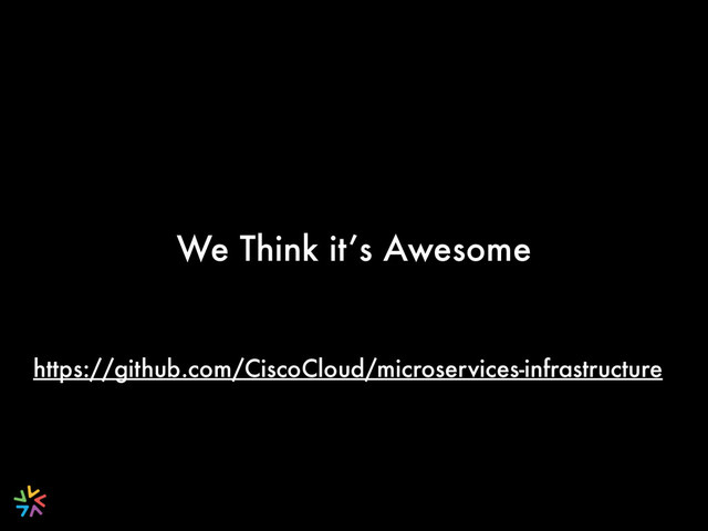 We Think it’s Awesome
https://github.com/CiscoCloud/microservices-infrastructure
