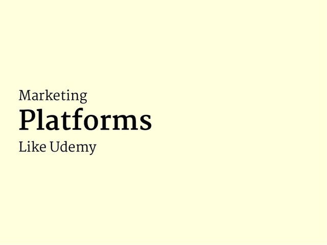 Marketing
Platforms
Platforms
Like Udemy
