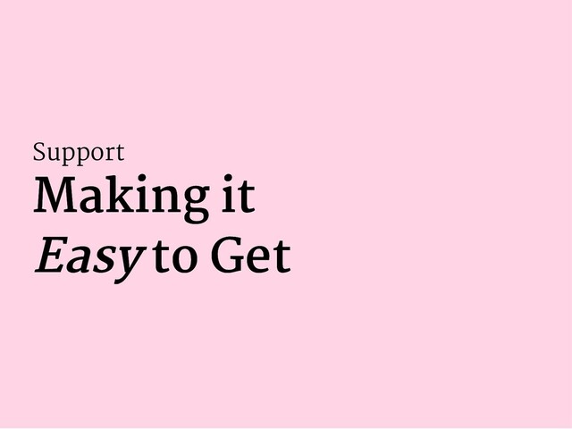 Support
Making it
Making it
Easy
Easy to Get
to Get
