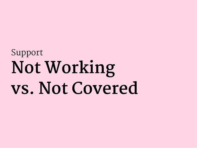 Support
Not Working
Not Working
vs. Not Covered
vs. Not Covered
