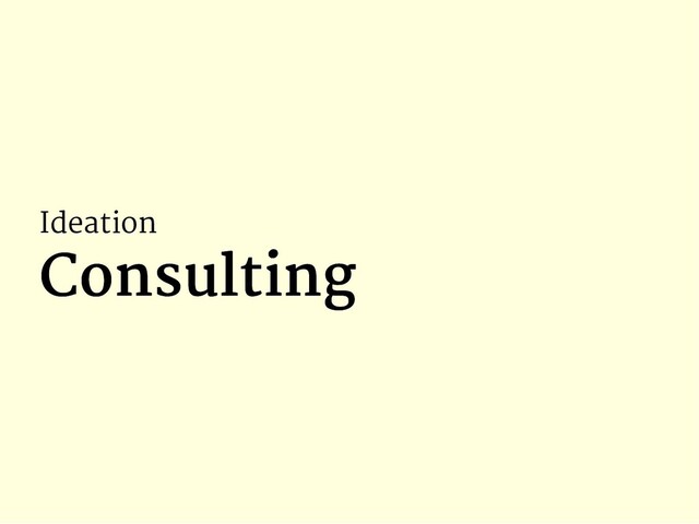 Ideation
Consulting
Consulting
