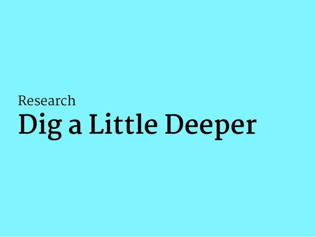 Research
Dig a Little Deeper
Dig a Little Deeper
